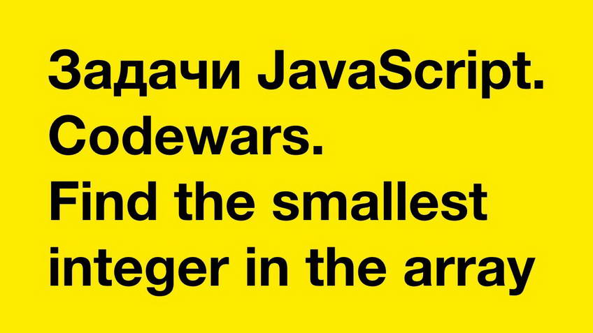 JavaScript exercises. Codewars: Find the smallest integer in the array