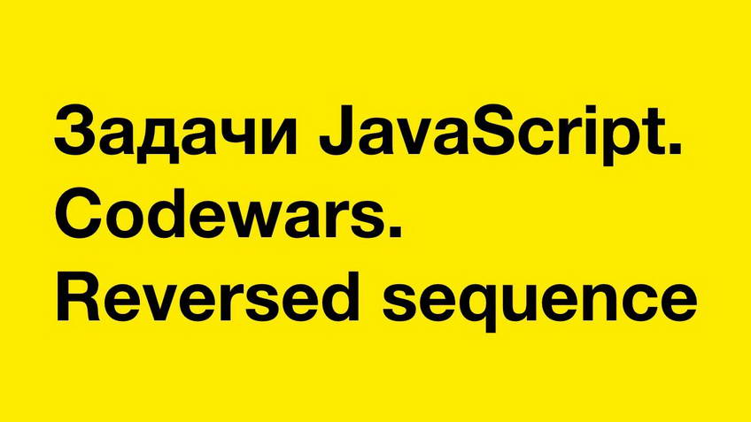 JavaScript exercises. Codewars: Reversed sequence
