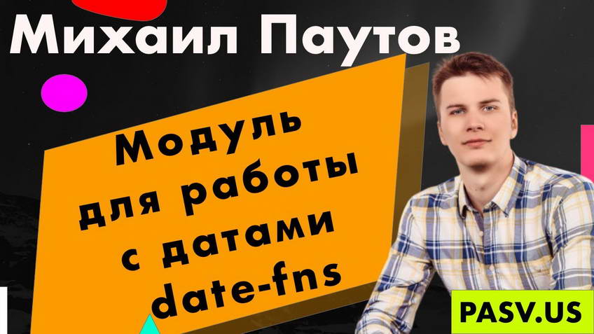 Модуль для работы с датами date-fns - Михаил Паутов